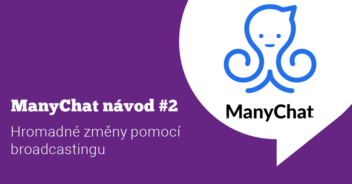 ManyChat návod #2: Hromadné změny pomocí broadcastingu